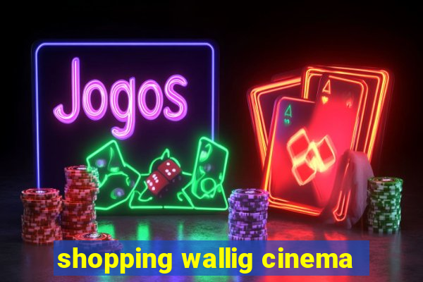 shopping wallig cinema